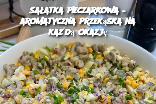 Sałatka pieczarkowa – aromatyczna przekąska na każdą okazję