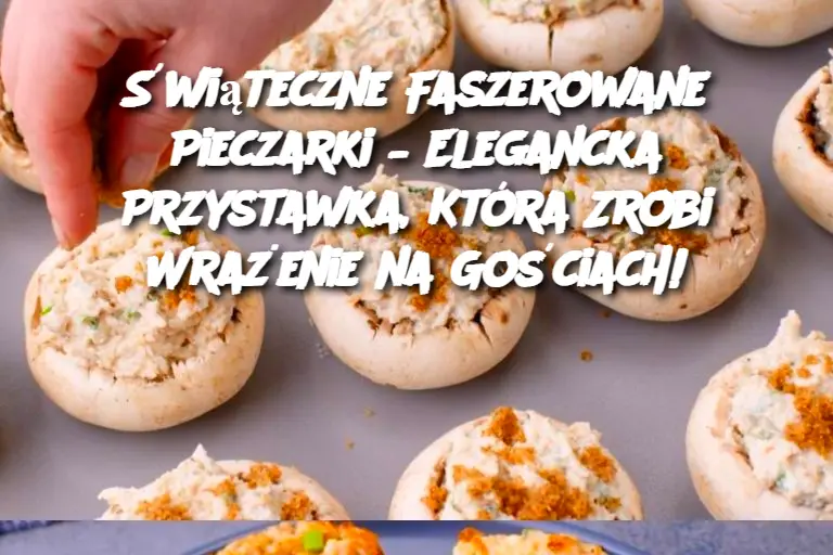 Świąteczne Faszerowane Pieczarki – Elegancka Przystawka, Która Zrobi Wrażenie na Gościach!