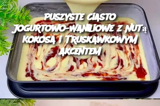 Puszyste Ciasto Jogurtowo-Waniliowe z Nutą Kokosa i Truskawkowym Akcentem